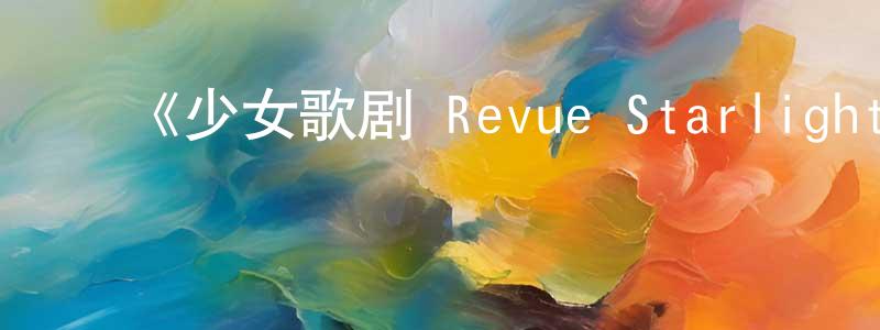 ﻿蔡孟娟发布﻿《少女歌剧 Revue Starlight Rondo Rondo Rondo》详情介绍_少女歌剧 Revue Starlight Rondo Rondo RondoHD中字在线观看_少女歌剧 Revue Starlight Rondo Rondo Rondo迅雷下载_日漫